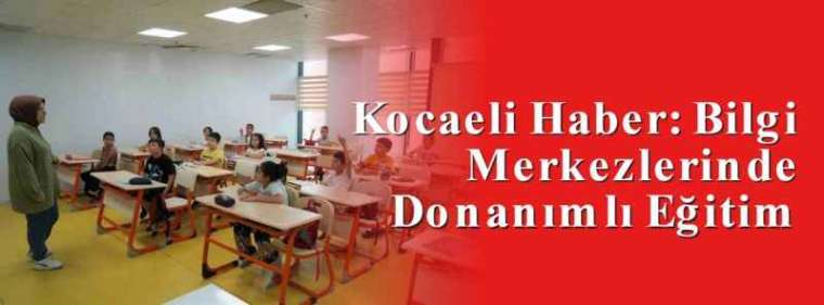 Kocaeli Haber: Bilgi Merkezlerinde Donanımlı Eğitim 2