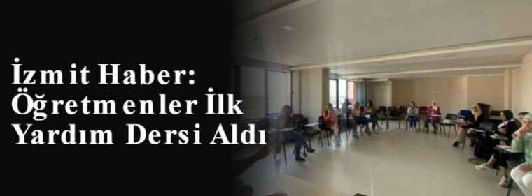 İzmit Haber: Öğretmenler İlk Yardım Dersi Aldı 4