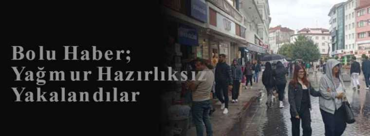 Bolu Haber; Yağmur Hazırlıksız Yakalandılar  5