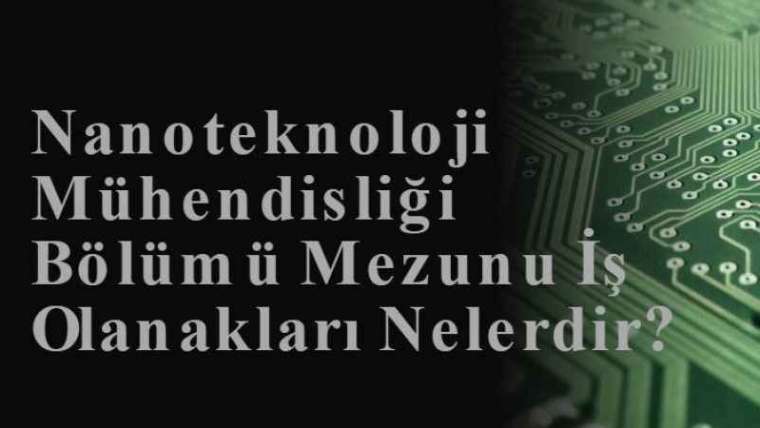 Nanoteknoloji Mühendisliği Bölümü Mezunu İş Olanakları Nelerdir?