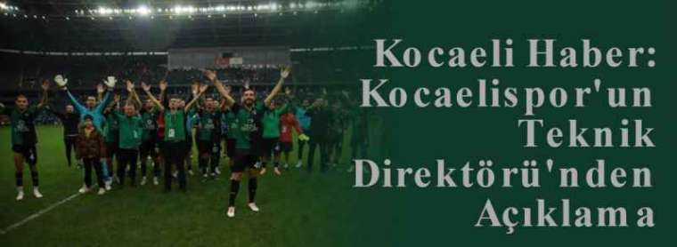 Kocaeli Haber: Kocaelispor'un Teknik Direktörü'nden Açıklama 5