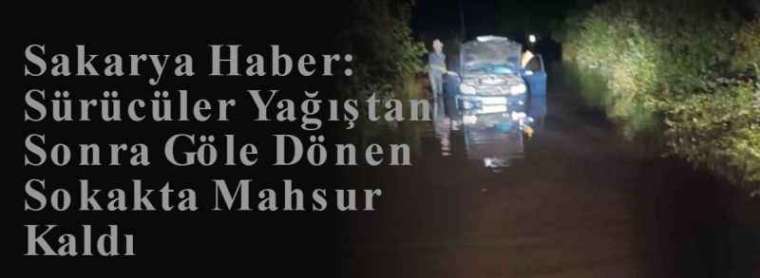 Sakarya Haber: Sürücüler Yağıştan Sonra Göle Dönen Sokakta Mahsur Kaldı 3