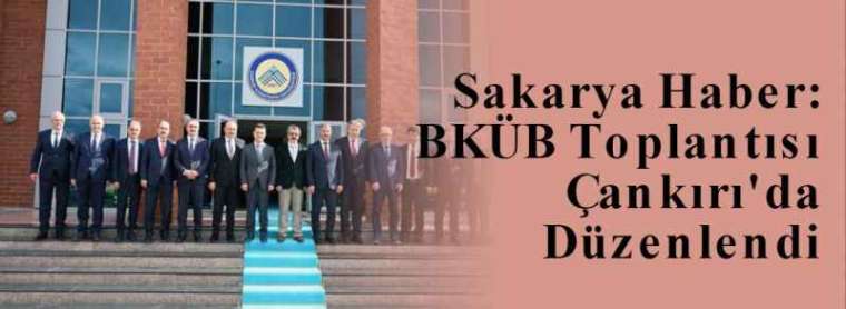 Sakarya Haber: BKÜB Toplantısı Çankırı'da Düzenlendi 5