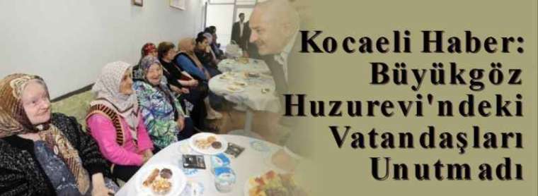 Kocaeli Haber: Büyükgöz Huzurevi'ndeki Vatandaşları Unutmadı 4