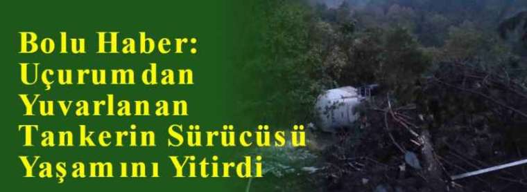 Bolu Haber: Uçurumdan Yuvarlanan Tankerin Sürücüsü Yaşamını Yitirdi 6