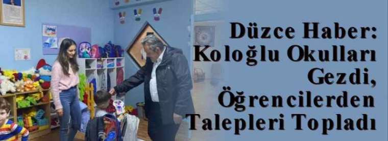 Düzce Haber: Koloğlu Okulları Gezdi, Öğrencilerden Talepleri Topladı 2