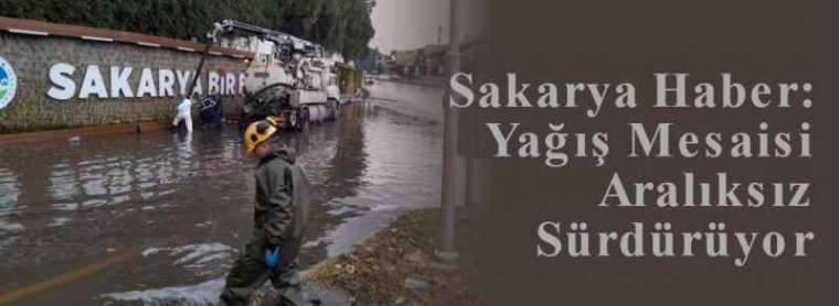 Sakarya Haber: Yağış Mesaisi Aralıksız Sürdürüyor 4