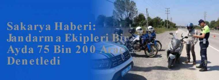 Sakarya Haberi: Jandarma Ekipleri Bir Ayda 75 Bin 200 Araç Denetledi 2