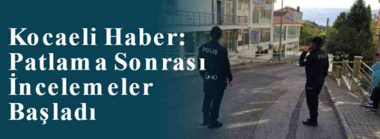 Kocaeli Haber: Patlama Sonrası İncelemeler Başladı 8