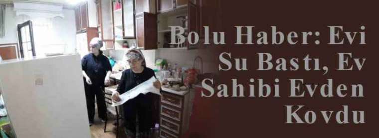 Bolu Haber: Evi Su Bastı, Ev Sahibi Evden Kovdu 8