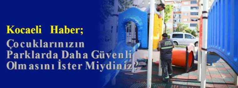 Kocaeli Haber; Çocuklarınızın Parklarda Daha Güvenli Olmasını İster Miydiniz? 2