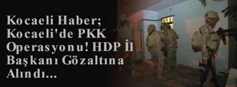 Kocaeli Haber; Kocaeli'de PKK Operasyonu! HDP İl Başkanı Gözaltına Alındı...  7