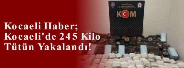 Kocaeli Haber; Kocaeli'de 245 Kilo Tütün Yakalandı!  2