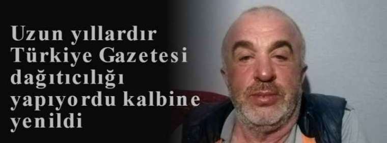 Uzun yıllardır Türkiye Gazetesi dağıtıcılığı yapıyordu kalbine yenildi 5