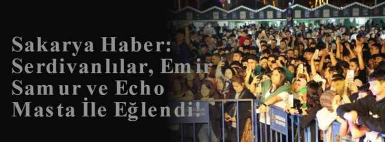 Sakarya Haber: Serdivanlılar, Emir Samur ve Echo Masta İle Eğlendi!  8