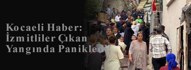 Kocaeli Haber: İzmitliler Çıkan Yangında Panikledi!  6