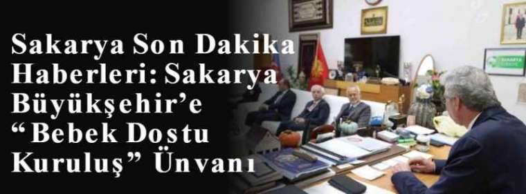 Sakarya Son Dakika Haberleri: Sakarya Büyükşehir’e “Bebek Dostu Kuruluş” Ünvanı 5