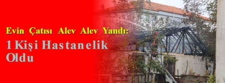 Evin Çatısı Alev Alev Yandı: 1 Kişi Hastanelik Oldu 5