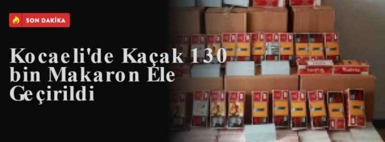 Kocaeli'de Kaçak 130 bin Makaron Ele Geçirildi 2