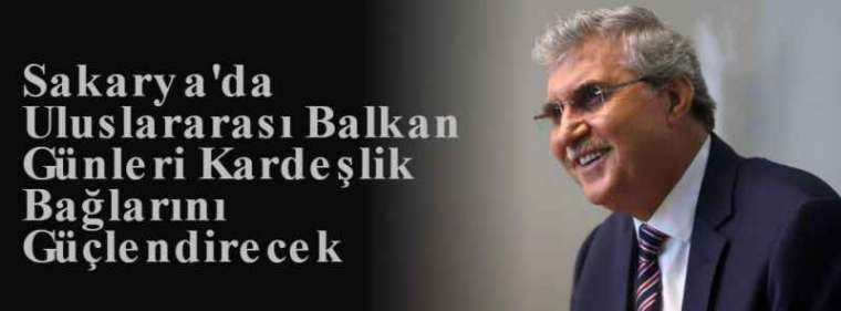 Sakarya'da Uluslararası Balkan Günleri Kardeşlik Bağlarını Güçlendirecek 3