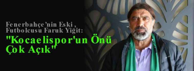 Fenerbahçe’nin Eski Futbolcusu Faruk Yiğit: ''Kocaelispor'un Önü Çok Açık'' 5