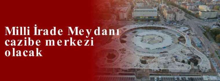 Milli İrade Meydanı cazibe merkezi olacak 4