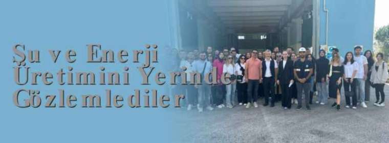 Su ve Enerji Üretimini Yerinde Gözlemlediler 4