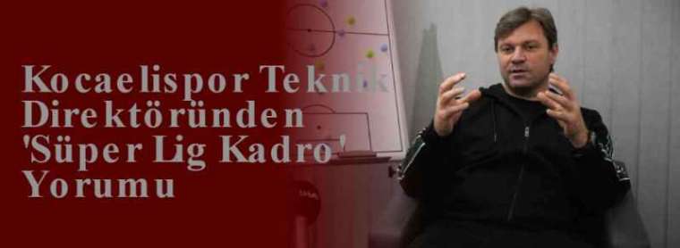 Kocaelispor Teknik Direktöründen 'Süper Lig Kadro' Yorumu 5