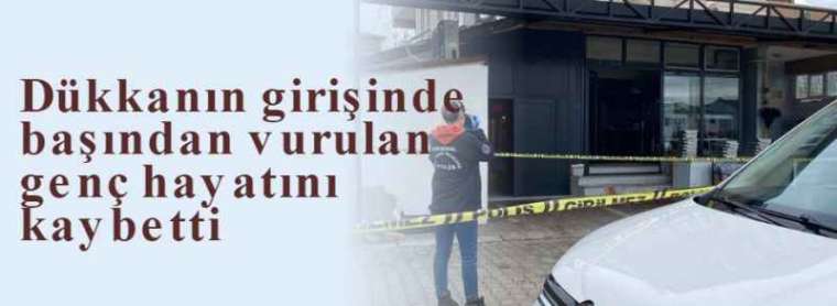 Dükkanın girişinde başından vurulan genç hayatını kaybetti 6