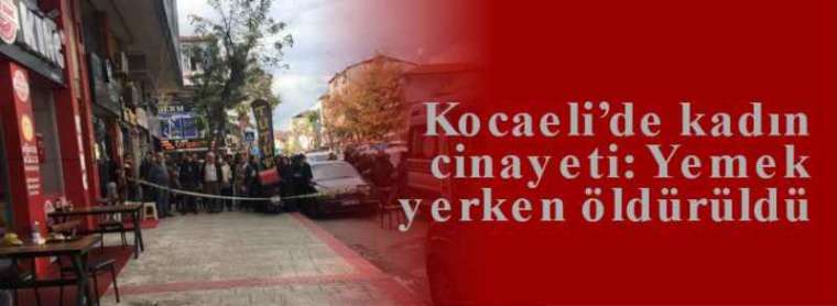 Kocaeli’de kadın cinayeti: Yemek yerken öldürüldü 6