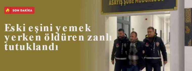 Eski eşini yemek yerken öldüren zanlı tutuklandı 8