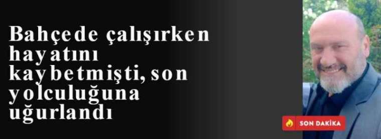 Bahçede çalışırken hayatını kaybetmişti, son yolculuğuna uğurlandı 10