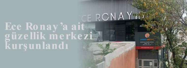 Ece Ronay’a ait güzellik merkezi kurşunlandı 4