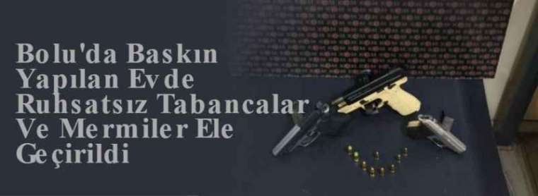 Bolu'da Baskın Yapılan Evde Ruhsatsız Tabancalar Ve Mermiler Ele Geçirildi 3