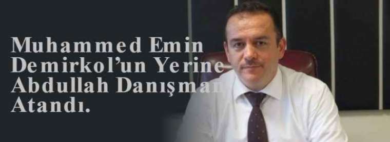  Muhammed Emin Demirkol’un Yerine Abdullah Danışman Atandı. 3