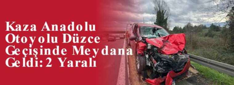 Kaza Anadolu Otoyolu Düzce Geçişinde Meydana Geldi: 2 Yaralı 8