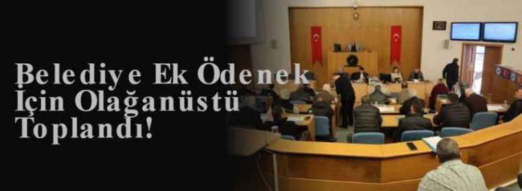 Belediye Ek Ödenek İçin Olağanüstü Toplandı! 3