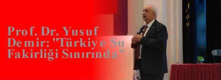 Prof. Dr. Yusuf Demir: "Türkiye Su Fakirliği Sınırında'' 5