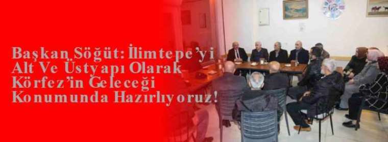 Başkan Söğüt: İlimtepe’yi Alt Ve Üstyapı Olarak Körfez’in Geleceği Konumunda Hazırlıyoruz! 4