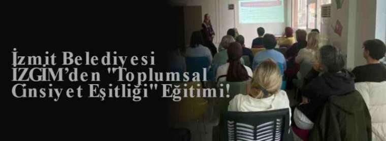 İzmit Belediyesi İZGİM’den "Toplumsal Cinsiyet Eşitliği" Eğitimi! 3