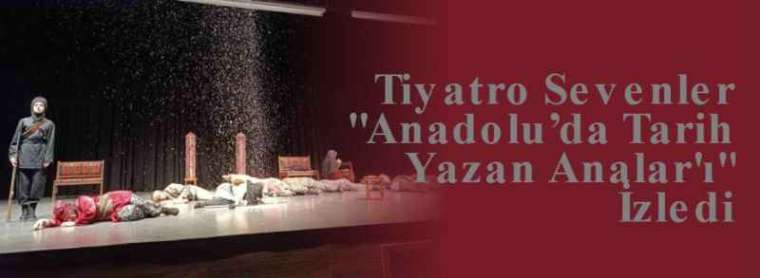 Tiyatro Sevenler "Anadolu’da Tarih Yazan Analar'ı" İzledi 4