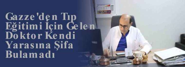 Gazze'den Tıp Eğitimi İçin Gelen Doktor Kendi Yarasına Şifa Bulamadı 6