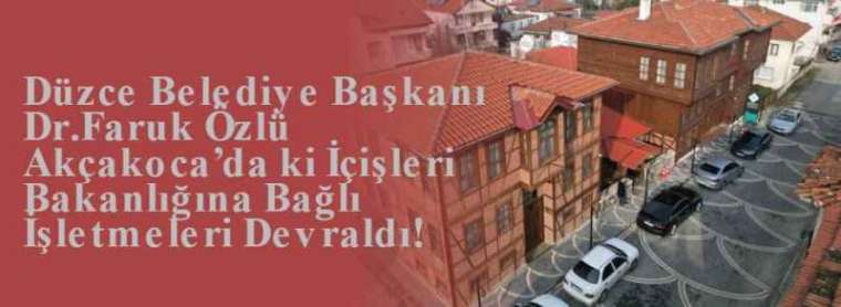 Düzce Belediye Başkanı Dr.Faruk Özlü Akçakoca’da ki İçişleri Bakanlığına Bağlı İşletmeleri Devraldı! 6