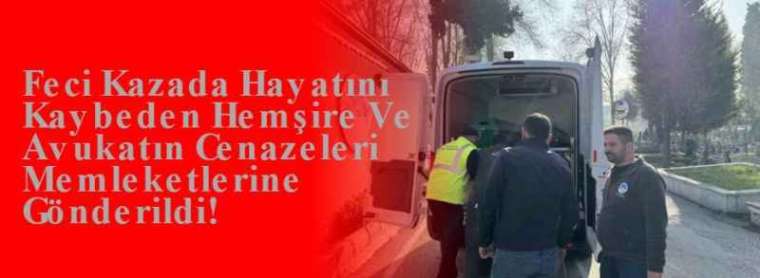 Feci Kazada Hayatını Kaybeden Hemşire Ve Avukatın Cenazeleri Memleketlerine Gönderildi! 4