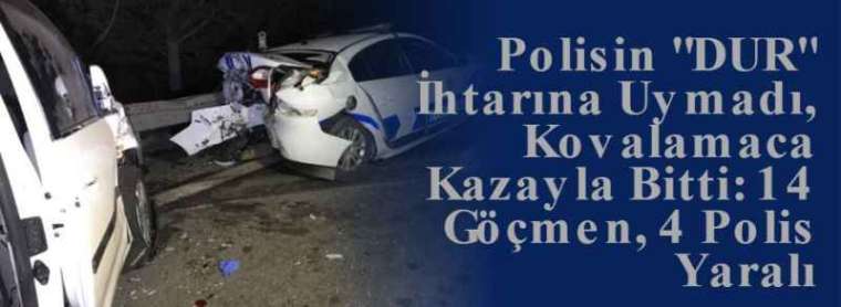 Polisin "DUR" İhtarına Uymadı, Kovalamaca Kazayla Bitti: 14 Göçmen, 4 Polis Yaralı 9