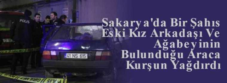 Sakarya'da Bir Şahıs Eski Kız Arkadaşı Ve Ağabeyinin Bulunduğu Araca Kurşun Yağdırdı 11