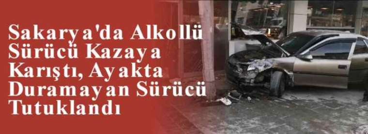 Sakarya'da Alkollü Sürücü Kazaya Karıştı, Ayakta Duramayan Sürücü Tutuklandı 7