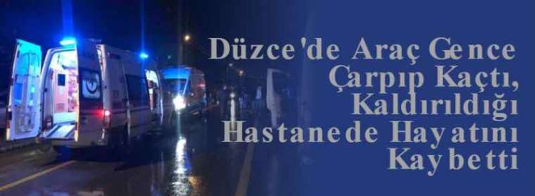 Düzce'de Araç Gence Çarpıp Kaçtı, Kaldırıldığı Hastanede Hayatını Kaybetti 3