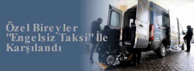 Özel Bireyler "Engelsiz Taksi" İle Karşılandı 4