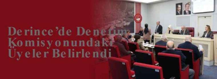 Derince’de Denetim Komisyonundaki Üyeler Belirlendi 5